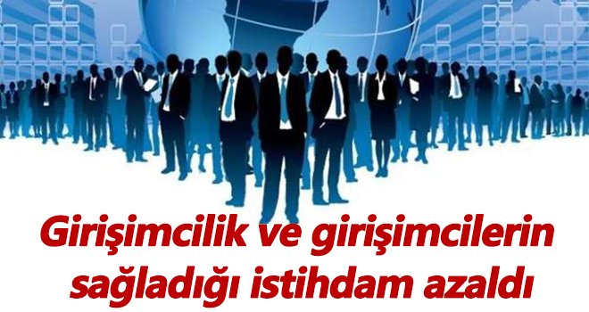 Girişimcilik ve girişimcilerin sağladığı istihdam azaldı