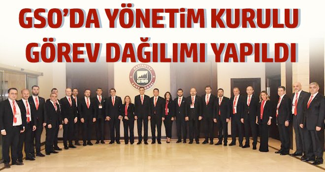 GSO’da Yönetim Kurulu Görev Dağılımı Yapıldı