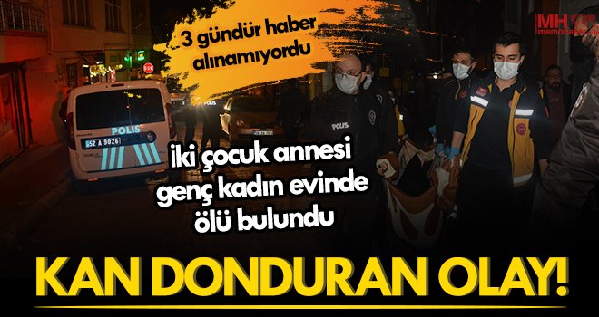 Haber alınamayan 2 çocuk annesi genç kadın evinde ölü bulundu
