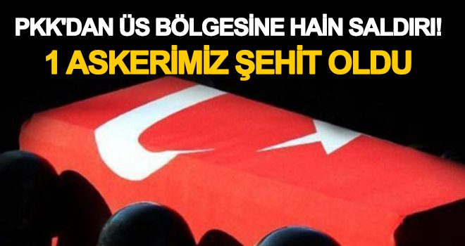Hain saldırı! 1 askerimiz şehit oldu
