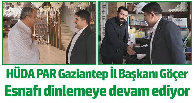 HÜDA PAR Gaziantep İl Başkanı Göçer, esnafı dinlemeye devam ediyor