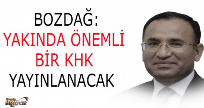 Hükümet sözcüsü,Bekir Bozdağ: "Önemli bir KHK çıkacak"
