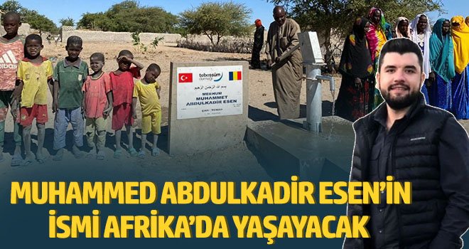 İHA Muhabiri Esen’in ismi Afrika’da yaşayacak