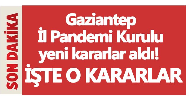 İl Pandemi Kurulu Gaziantep için yeni kararlar aldı