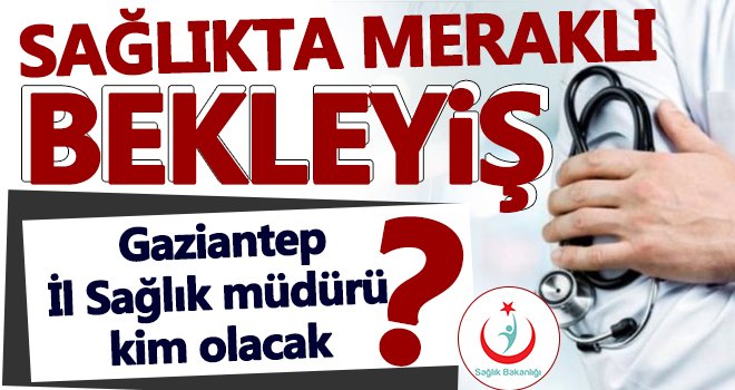 İl Sağlık Müdürlüğü atamalarında flaş gelişme