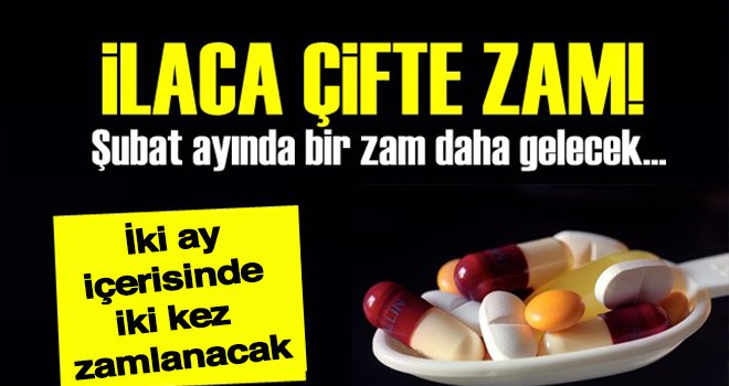İlaca çifte zam yolda...