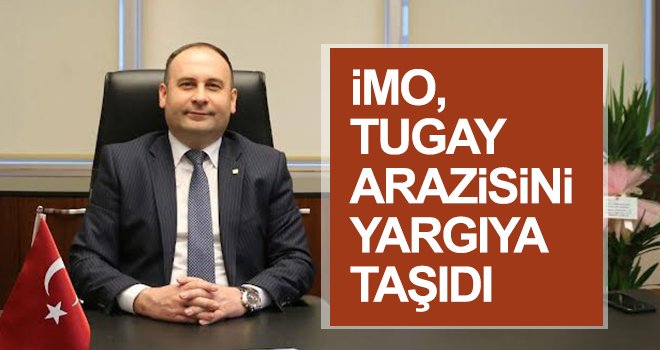 İMO, Tugay arazisini yargıya taşıdı