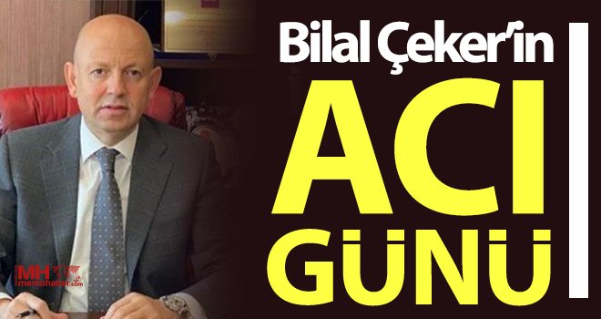 İş adamı Bilal Çeker'in acı günü