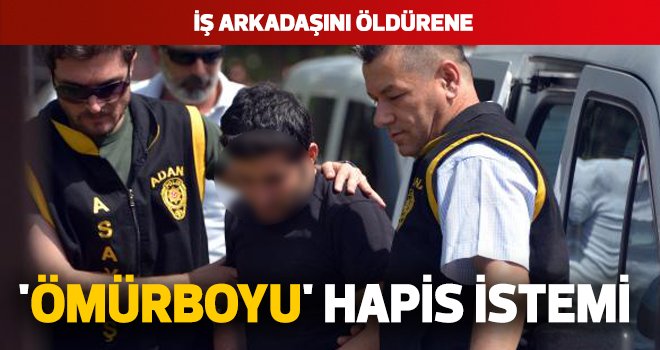 İş arkadaşını öldürene 'ömürboyu' istemi