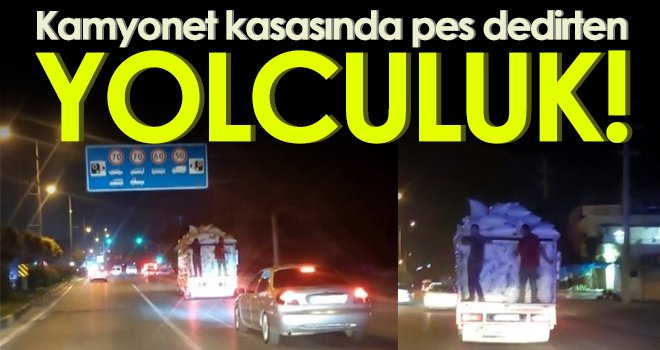 Kamyonet kasasında pes dedirten yolculuk kamerada