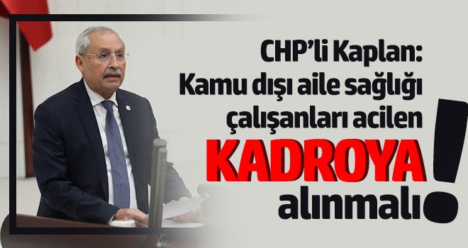 Kaplan: Kamu dışı aile sağlığı çalışanları acilen kadroya alınmalıdır