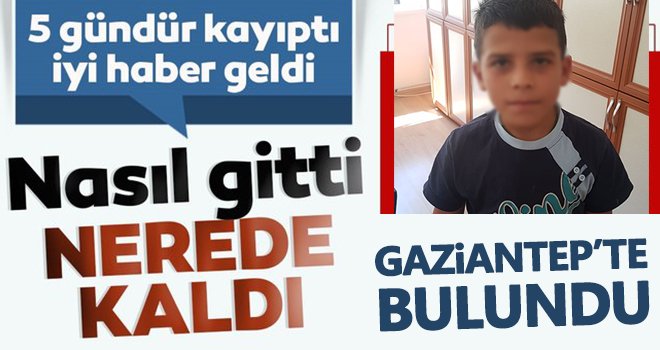 Kayıp çocuk 5 gün sonra Gaziantep’te bulundu