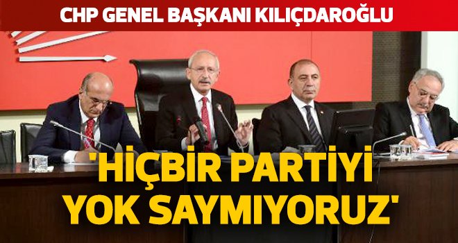 Kılıçdaroğlu 'Hiçbir partiyi yok saymıyoruz'