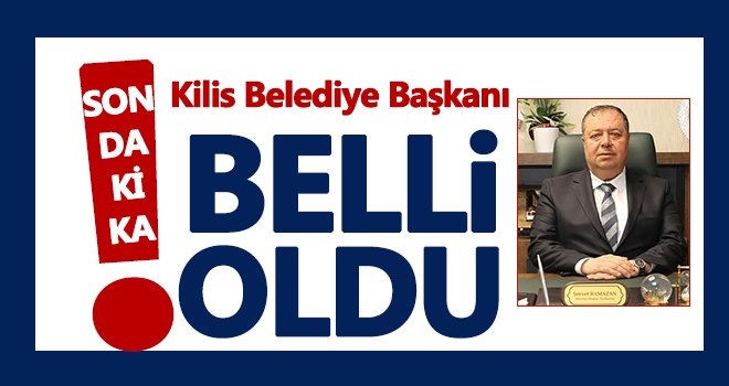 Kilis Belediye Başkanı Servet Ramazan oldu