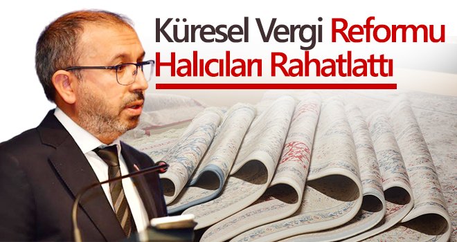 Küresel Vergi Reformu Halıcıları Rahatlattı