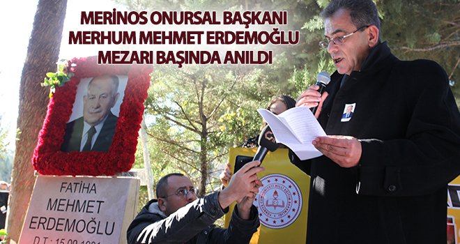 Merhum Mehmet Erdemoğlu mezarı başında anıldı