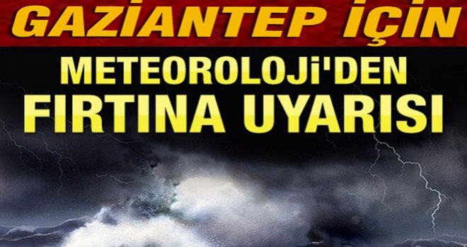 Meteorolojiden Gaziantep için yağış ve fırtına uyarısı