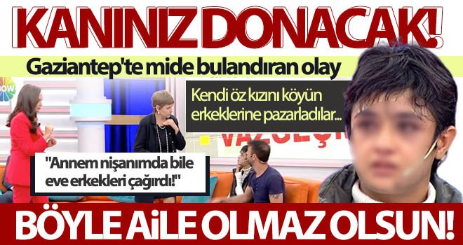 Mide bulandıran olay! Ailem beni tüm köye pazarladı...