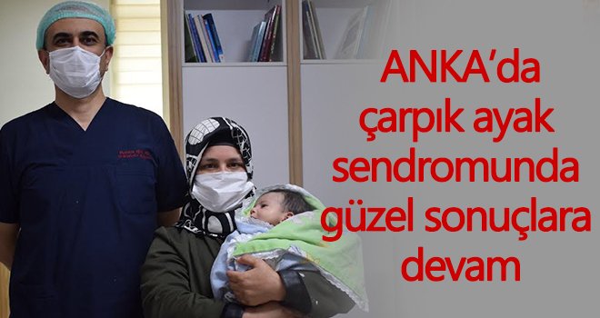 Minik Efe çarpık ayak sendromundan ANKA’da kurtuldu