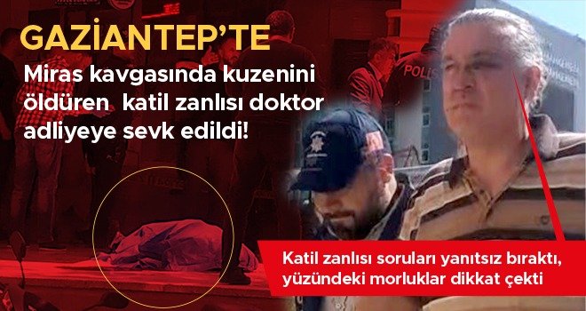 Gaziantep'te Kuzenini öldüren doktor adliyeye sevk edildi
