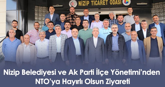 Nizip Belediyesi ve Ak Parti İlçe Yönetimi’nden NTO’ya Hayırlı Olsun Ziyareti
