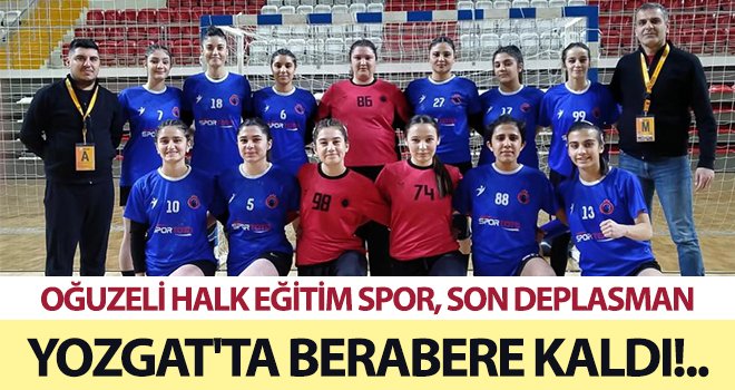 Oğuzeli Halk Eğitim Spor, Son Deplasman Yozgat'ta Berabere Kaldı