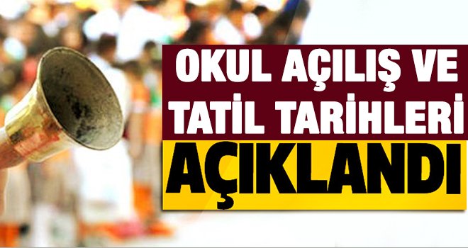 Okul açılış ve tatil tarihleri açıklandı