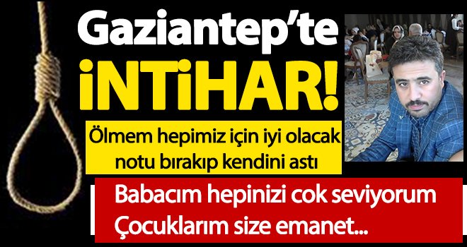 Ölmem hepimiz için iyi olacak notu bırakıp kendini astı