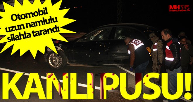 Otomobil uzun namlulu silahla tarandı: 2 ölü