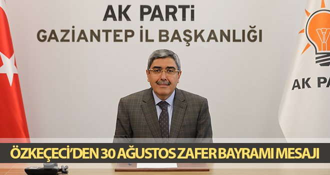Özkeçeci’den 30 Ağustos Zafer Bayramı mesajı