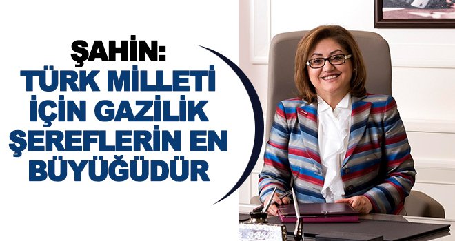 Şahin: Şerefimizle yaşamamızı gazi ve şehitlerimize borçluyuz