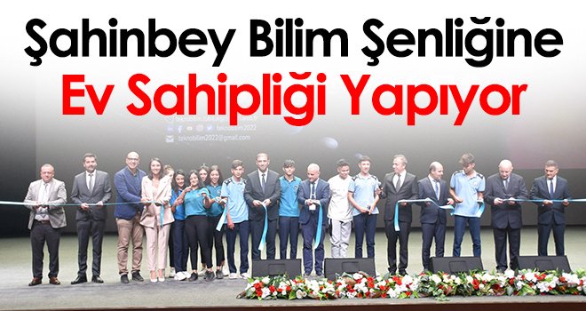 Şahinbey bilim şenliğine ev sahipliği yapıyor