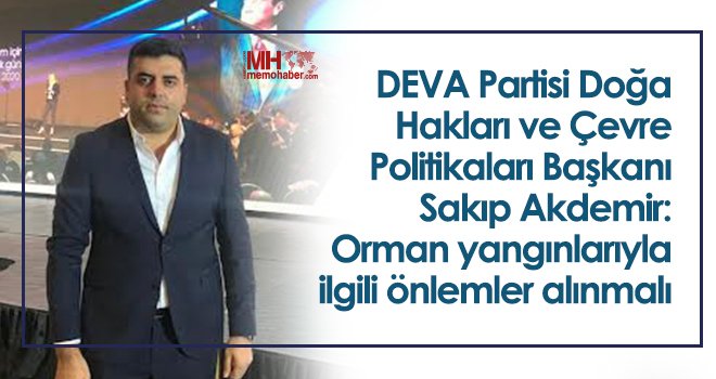 Sakıp Akdemir: Orman yangınlarıyla ilgili önlemler alınmalı