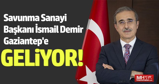 Savunma Sanayi Başkanı Demir Gaziantep'e geliyor