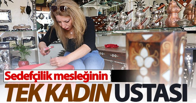 Sedefçilik mesleğinin tek kadın ustası