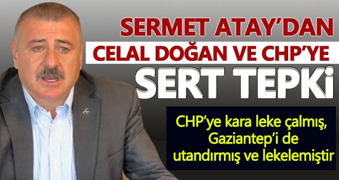 Sermet Atay, Celal Doğan ve CHP’ye sert tepki gösterdi