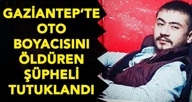 Sokak ortasında oto boyacıyı öldüren zanlı tutuklandı
