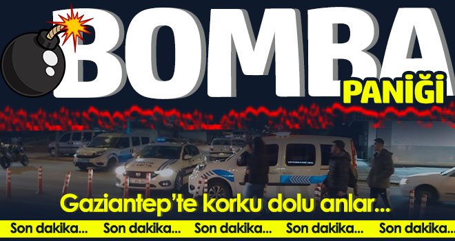 Son dakika! Gaziantep'te bomba paniği