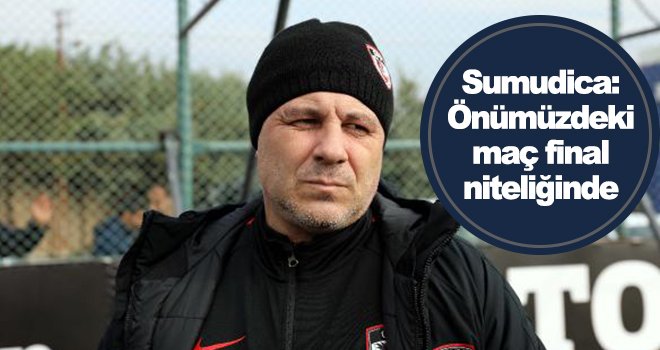 Sumudica: Denizlispor maçı bizim için final niteliğinde