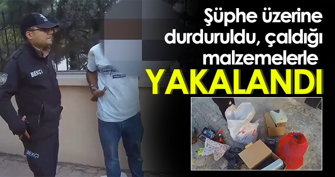 Şüphe üzerine durduruldu, çaldığı malzemelerle yakalandı