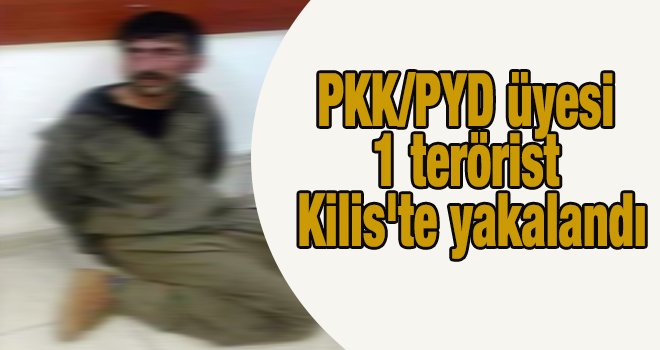 Suriye'den Kilis'e geçen 1 terörist yakalandı