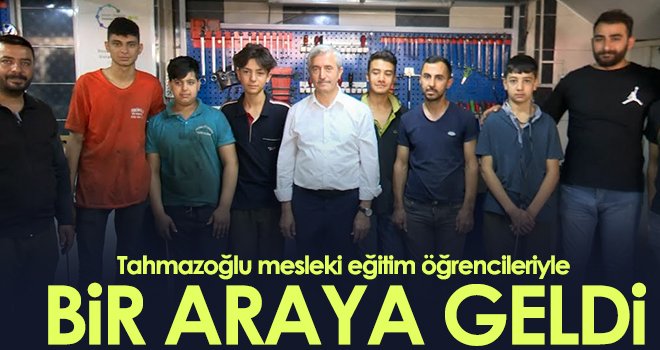 Tahmazoğlu mesleki eğitim öğrencileriyle bir araya geldi