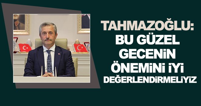 Tahmazoğlu'ndan 'Mevlid Kandili' mesajı