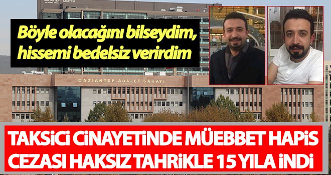 Taksici cinayetinde müebbet hapis cezası haksız tahrikle 15 yıla indi
