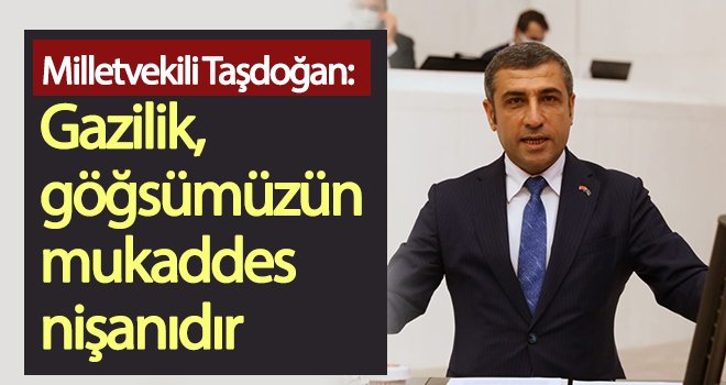 Taşdoğan: Gazilik, göğsümüzün mukaddes nişanıdır
