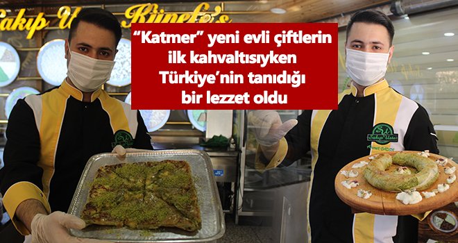 Tatlı bir yaşama başlangıcın sırrı ‘Gaziantep Katmeri’nde