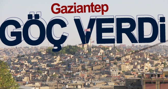 TİK açıkladı! Kilis’ten en çok Gaziantep’e göç edildi
