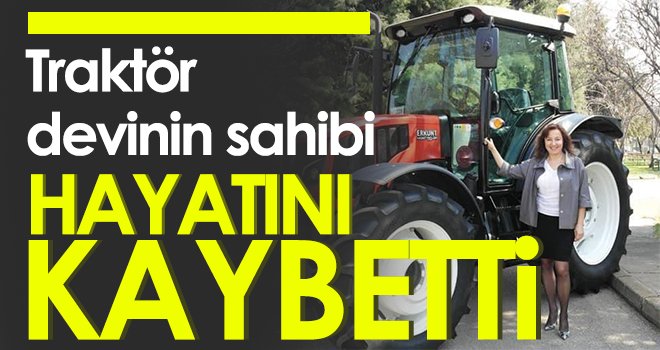 Traktör devinin sahibi Zeynep Erkunt hayatını kaybetti