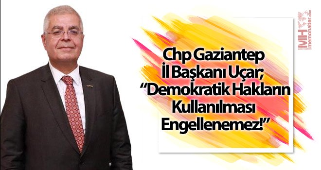 Uçar: Demokratik Hakların Kullanılması Engellenemez!