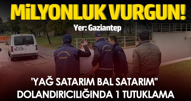 'Yağ satarım bal satarım' dolandırıcılığında 1 tutuklama